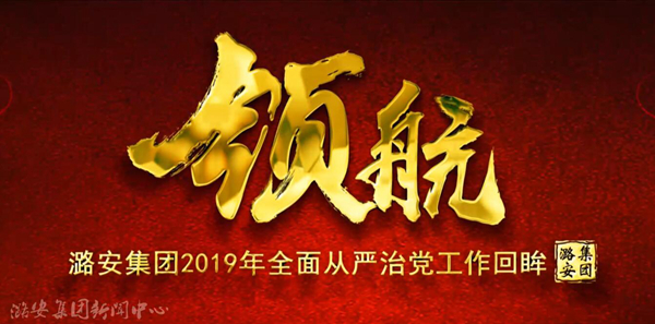 尊龙凯时-人生就是博集团2019年全面从严治党工作回眸《领航》